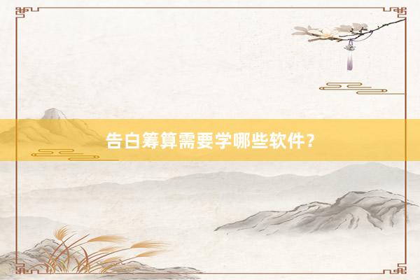 告白筹算需要学哪些软件？