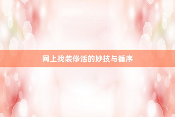 网上找装修活的妙技与循序