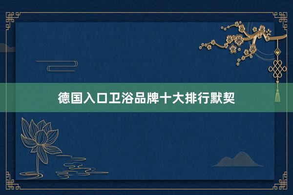 德国入口卫浴品牌十大排行默契